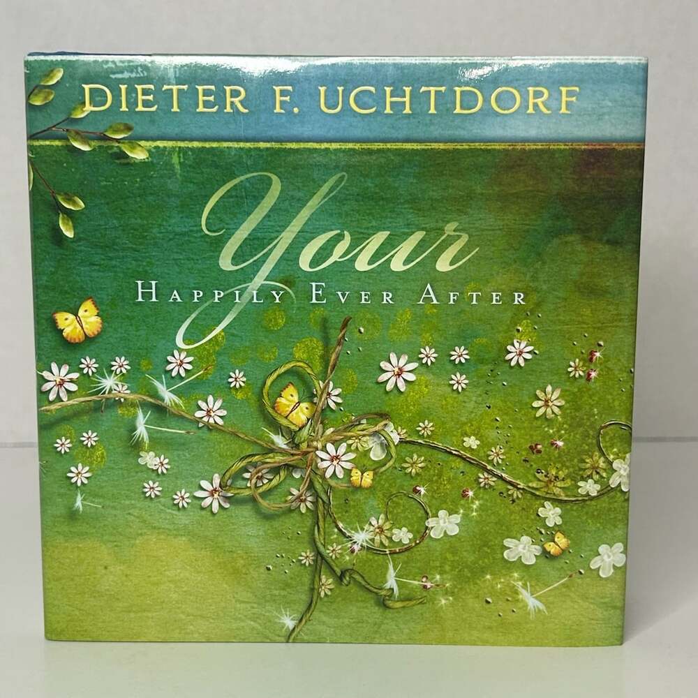 Your Happily Ever After by Dieter F. Uchtdorf